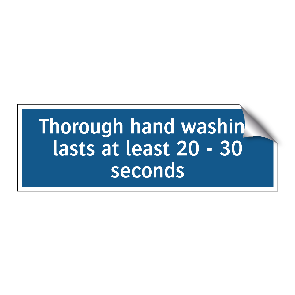 Thorough hand washing lasts at least 20 - 30 seconds