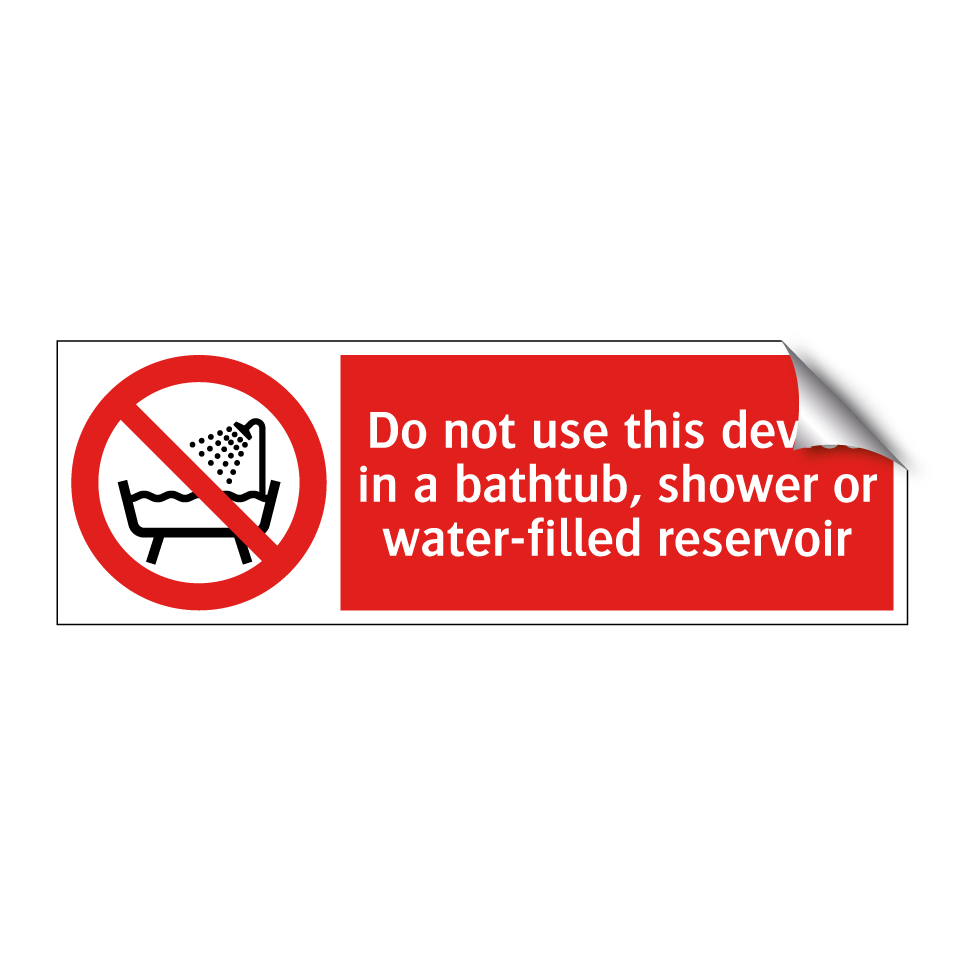 Do not use this device in a bathtub, shower or water-filled reservoir
