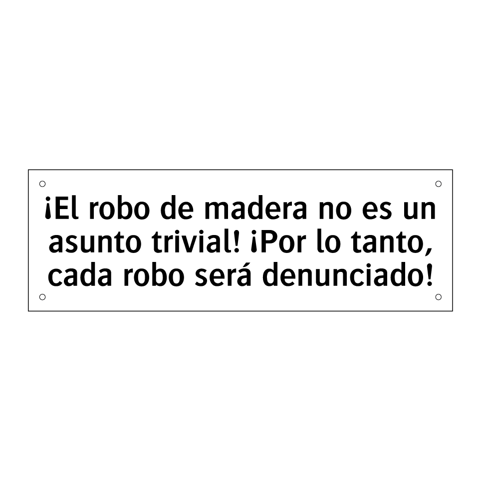 ¡El robo de madera no es un asunto trivial! ¡Por lo tanto, cada robo será denunciado!