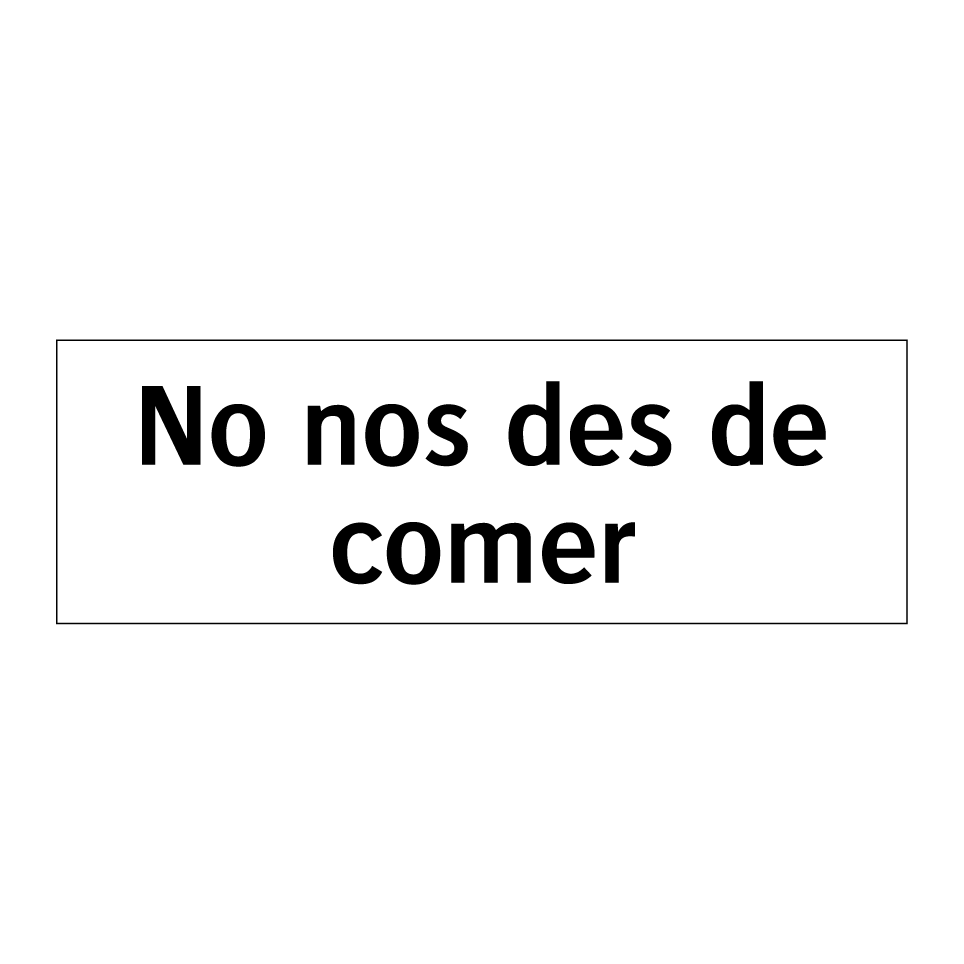 No nos des de comer