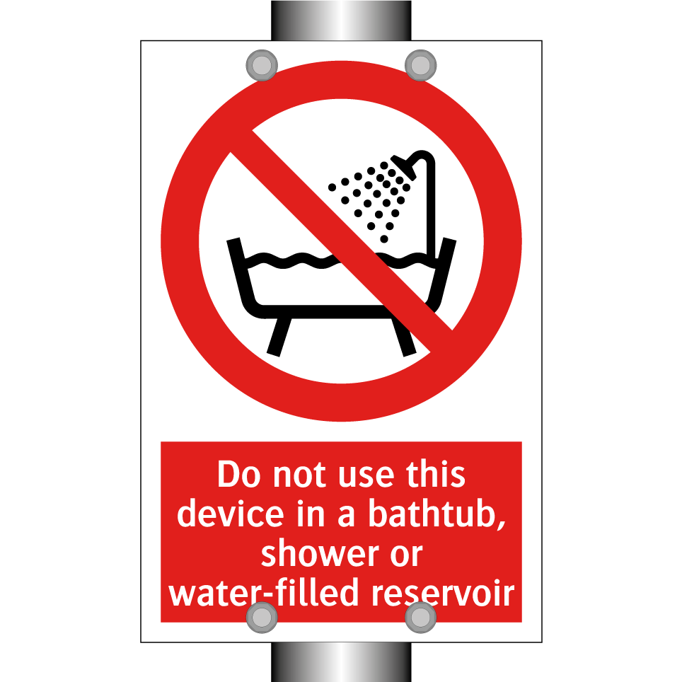 Do not use this device in a bathtub, shower or water-filled reservoir