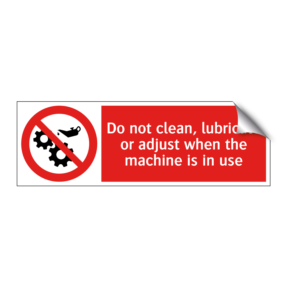 Do not clean, lubricate or adjust when the machine is in use
