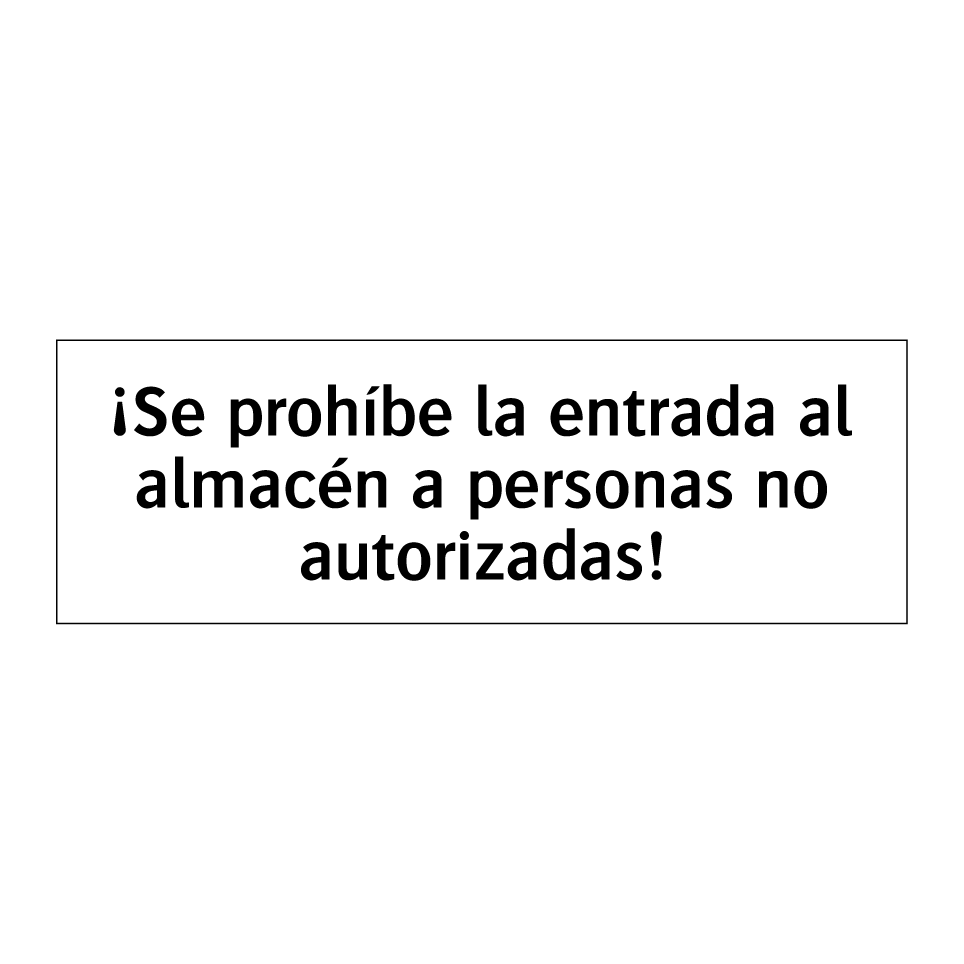 ¡Se prohíbe la entrada al almacén a personas no autorizadas!