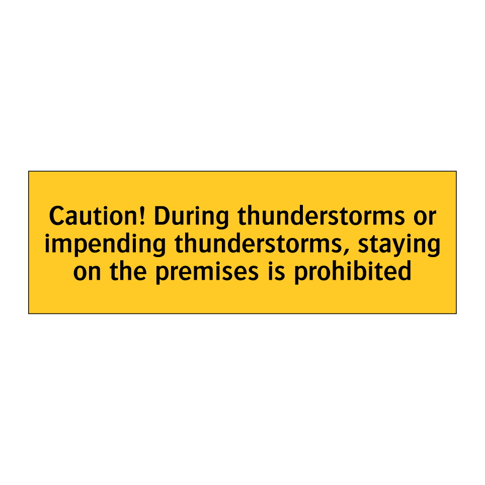 Caution! During thunderstorms or impending thunderstorms, staying on the premises is prohibited